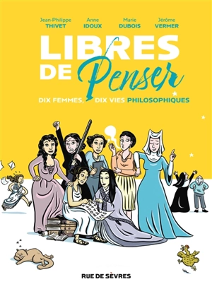 Libres de penser : dix femmes, dix vies philosophiques - Jean-Philippe Thivet