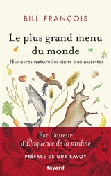 Le plus grand menu du monde : histoires naturelles dans nos assiettes - Bill François