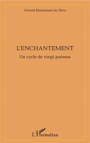 L'enchantement : un cycle de vingt poèmes - Gérard Emmanuel Da Silva