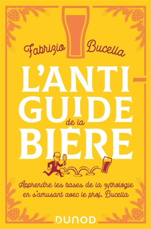 L'anti-guide de la bière : apprendre les bases de la zythologie en s'amusant avec le prof. Bucella - Fabrizio Bucella