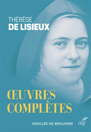 Oeuvres complètes de Thérèse de Lisieux : textes et dernières paroles - Thérèse de l'Enfant-Jésus