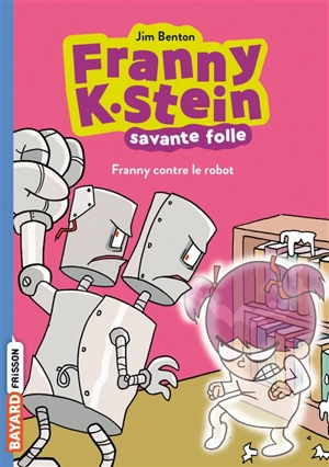 Franny K. Stein, savante folle. Vol. 3. Franny contre le robot - Jim Benton