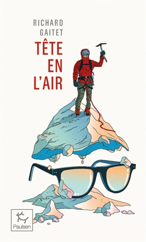 Tête en l'air : récit authentique et déséquilibré d'une ascension du Mont Blanc par un blanc-bec à lunettes inexpérimenté qui, au cours de son voyage, réapprit à marcher - Richard Gaitet