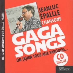 Gaga songs : on (r)ira tous aux parodies... : textes des chansons de l'Epallle-Théâtre - Jeanluc Epallle