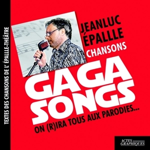 Gaga songs : on (r)ira tous aux parodies... : textes des chansons de l'Epallle-Théâtre - Jeanluc Epallle