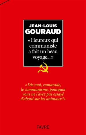 Heureux qui communiste a fait un beau voyage... : pérégrinations et digressions - Jean-Louis Gouraud