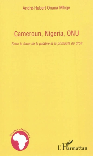 Cameroun, Nigeria, ONU : entre la force de la palabre et la primauté du droit - André-Hubert Onana Mfege