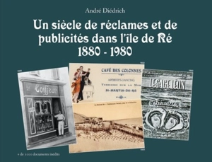 Un siècle de réclames et de publicités dans l'île de Ré : 1880-1980 - André Diédrich