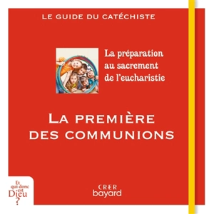 La première des communions : la préparation au sacrement de l'eucharistie : le guide du catéchiste