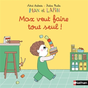 Max et lapin. Vol. 13. Max veut faire tout seul ! - Astrid Desbordes