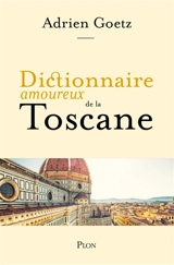 Dictionnaire amoureux de la Toscane - Adrien Goetz