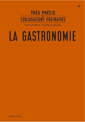 Très précis de conjugaisons ordinaires. Vol. 8. La gastronomie - David Poullard