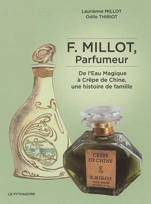 F. Millot, parfumeur : de l'Eau magique à Crêpe de Chine, une histoire de famille - Laurianne Millot