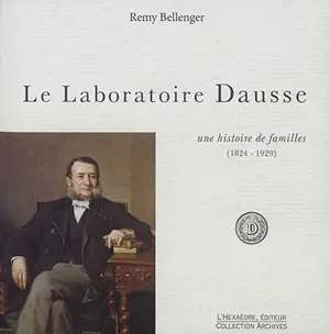 Le Laboratoire Dause : une histoire de familles (1824-1929) - Remy Bellenger
