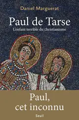 Paul de Tarse : l'enfant terrible du christianisme - Daniel Marguerat