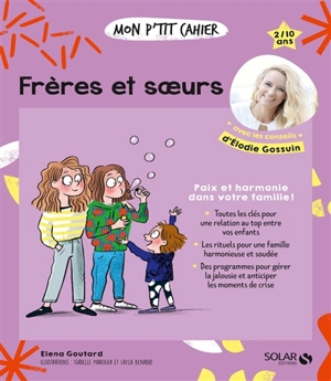 Mon p'tit cahier frères et soeurs : paix et harmonie dans votre famille ! : 2-10 ans - Elena Goutard