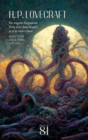 De vagues fragments d'un rêve dans lequel je n'ai rien à faire : sélection de lettres : 1927-1929 - Howard Phillips Lovecraft