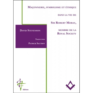 Maçonnerie, symbolisme et éthique dans la vie de sir Robert Moray, membre de la Royal Society - David Stevenson