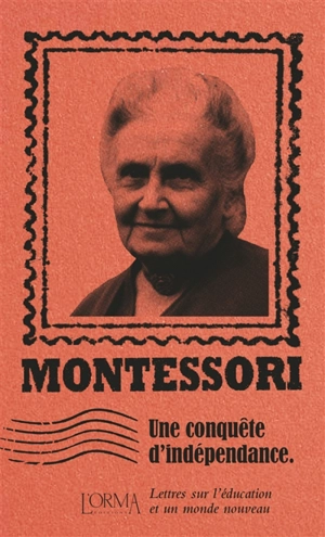Une conquête d'indépendance : lettres sur l'éducation et un monde nouveau - Maria Montessori