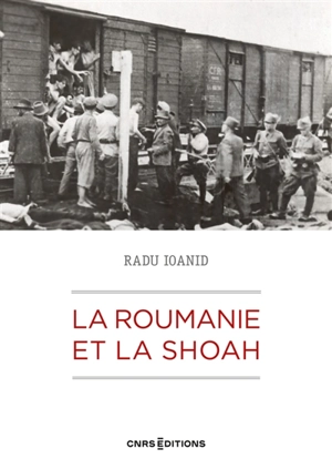 La Roumanie et la Shoah : destruction et survie des Juifs et des Roms sous le régime Antonescu, 1940-1944 - Radu Ioanid