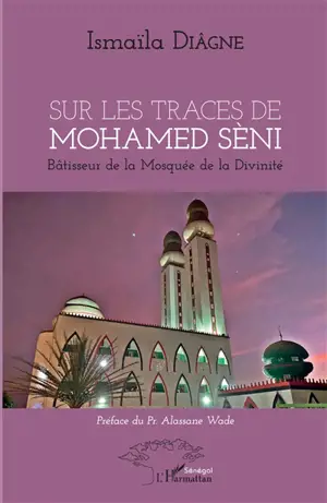 Sur les traces de Mohamed Sèni : bâtisseur de la Mosquée de la Divinité - Ismaïla Diagne