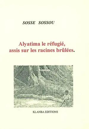 Alyatima le réfugié, assis sur les racines brûlées - Sossé Sossou