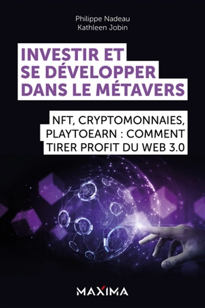 Investir et se développer dans le métavers : NFT, cryptomonnaies, playtoearn : comment tirer profit du web 3.0 - Kathleen Jobin