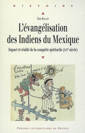 L'évangélisation des Indiens du Mexique : impact et réalité de la conquête spirituelle au XVIe siècle - Eric Roulet