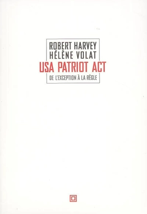 USA patriot act : de l'exception à la règle - Robert Harvey