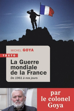 La guerre mondiale de la France : de 1961 à nos jours - Michel Goya