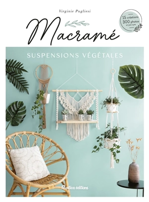 Macramé suspensions végétales : 15 créations, 300 photos en pas à pas - Virginie Pugliesi