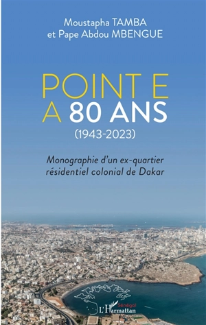 Point E a 80 ans (1943-2023) : monographie d'un ex-quartier résidentiel colonial de Dakar - Moustapha Tamba