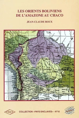 Les Orients boliviens de l'Amazone au Chaco : bibliographie analytique et commentée (documents parus depuis 1825) - Jean-Claude Roux