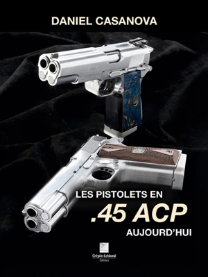 Les pistolets en .45 ACP aujourd'hui - Daniel Casanova