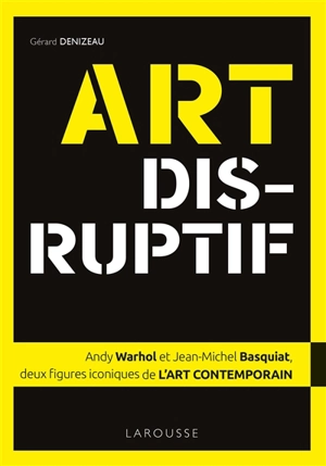 Art disruptif : Andy Warhol et Jean-Michel Basquiat, deux figures iconiques de l'art contemporain - Gérard Denizeau