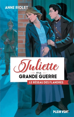 Juliette et la Grande Guerre. Vol. 2. Le réseau des Flandres - Anne Riolet