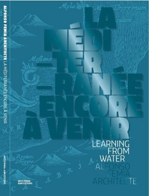 La Méditerranée encore à venir : learning from water - Alfonso Femia