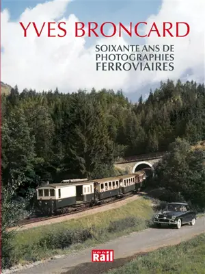 Soixante ans de photographies ferroviaires - Yves Broncard