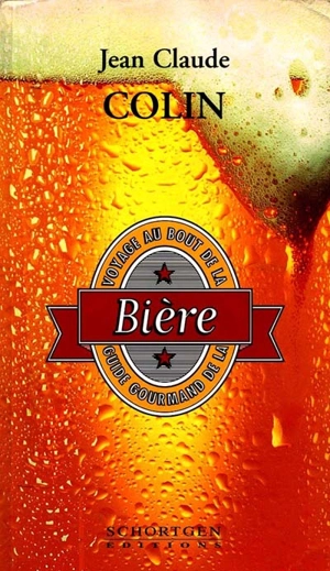 Voyage au bout de la bière : guide gourmand de la bière - Jean-Claude Colin