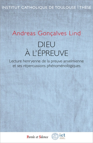 Dieu à l'épreuve : lecture henryenne de la preuve anselmienne et ses répercussions phénoménologiques - Andreas Lind