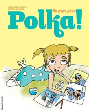 Un papa pour Polka ! - Nathalie Loignon