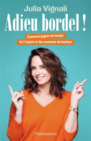 Adieu bordel ! : comment gagner du temps, de l'argent et des moments de bonheur - Julia Vignali