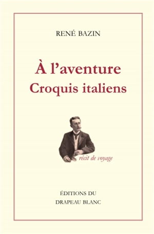 A l'aventure : croquis italiens : récit de voyage - René Bazin