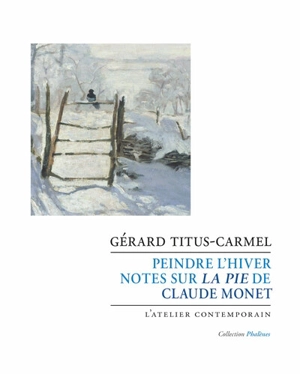 Peindre l'hiver : notes sur La Pie de Claude Monet - Gérard Titus-Carmel