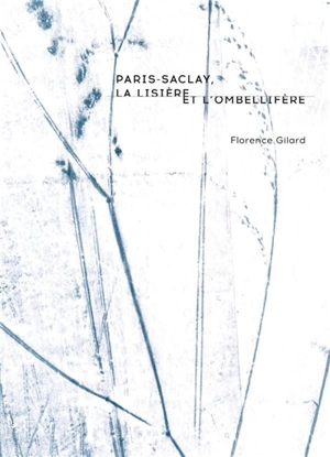 Paris-Saclay, la lisière et l'ombellifère - Florence Gilard