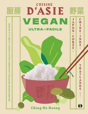 Cuisine d'Asie vegan ultra-facile : des recettes vegan pour tous les jours inspirées par l'Orient : Japon, Corée, Chine, Inde, Thaïlande... - Ching-He Huang