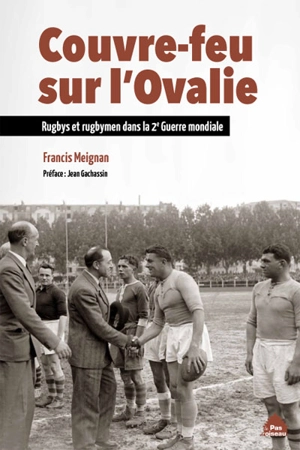 Couvre-feu sur l'Ovalie : rugbys et rugbymen dans la 2e Guerre mondiale - Francis Meignan