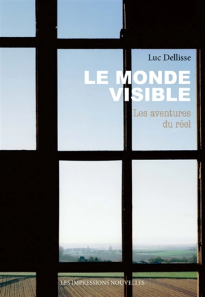 Le monde visible : les aventures du réel - Luc Dellisse