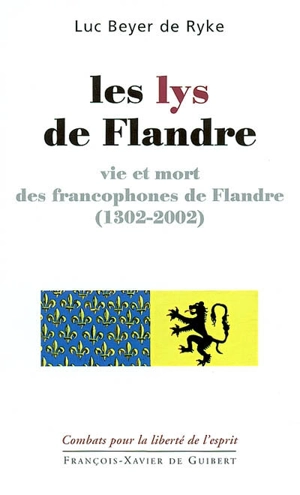 Les lys de Flandre : vie et mort des francophones de Flandre (1302-2002) - Luc Beyer De Ryke