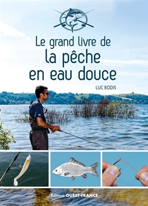 Le grand livre de la pêche en eau douce - Luc Bodis
